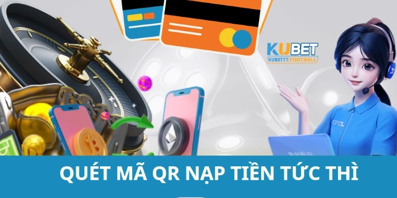 Nạp tiền Kubet77 bằng mã QR rất nhanh chóng, đơn giản