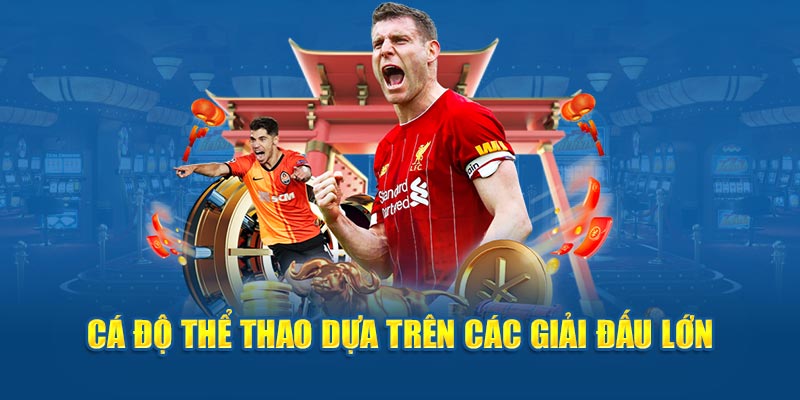 Cá độ thể thao dựa trên các giải đấu lớn 