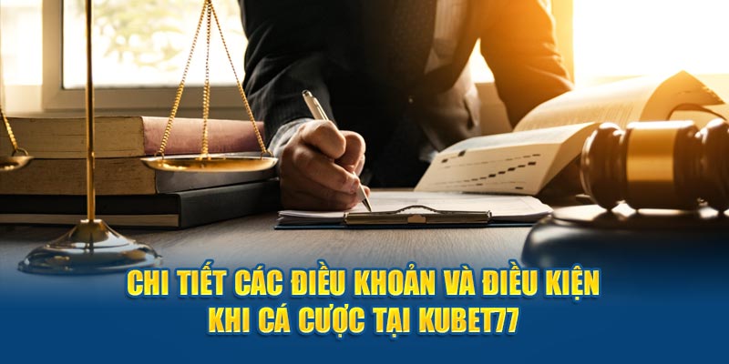 Chi tiết các điều khoản và điều kiện khi cá cược tại Kubet77