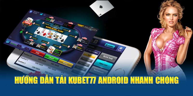 Hướng dẫn tải kubet77 android nhanh chóng