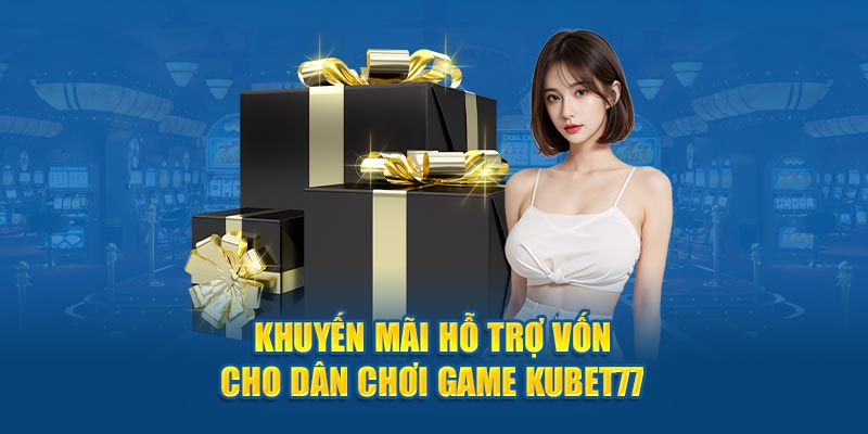 Khuyến mãi hỗ trợ vốn cho dân chơi game Kubet77 