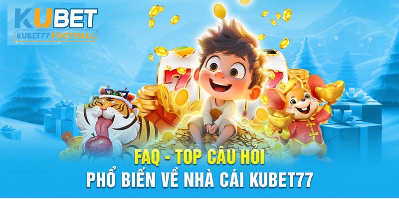 Những câu hỏi thường gặp về việc liên hệ Kubet77