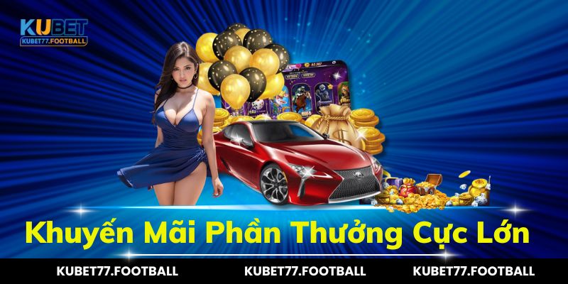 Khuyến mãi kubet77 phần thưởng cực lớn