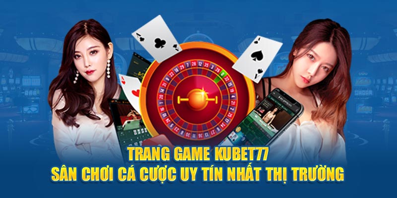 Trang Game Kubet77 - Sân Chơi Cá Cược Uy Tín Nhất Thị Trường 