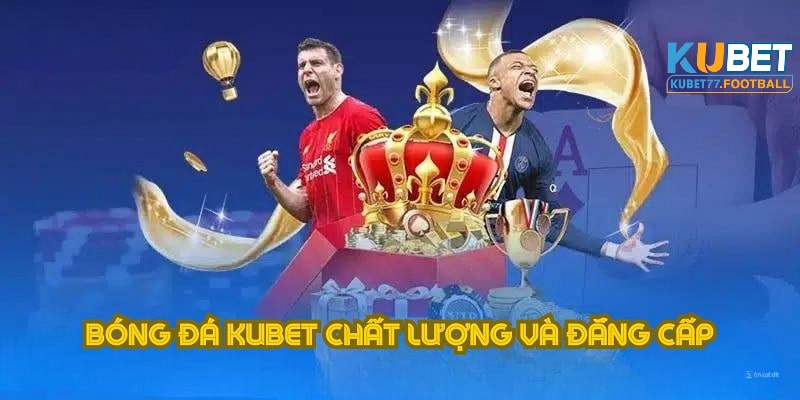 Kubet77 luôn là sân chơi cá cược bóng đá đẳng cấp nhất