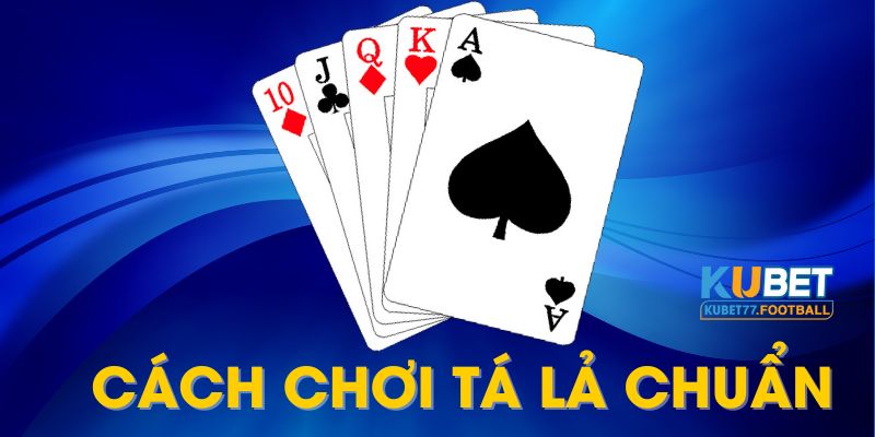 Nắm chắc cách chơi tá lả với những quy tắc trong game