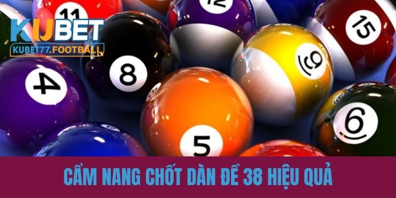 Cẩm nang chốt dàn đề 38 siêu hiệu quả