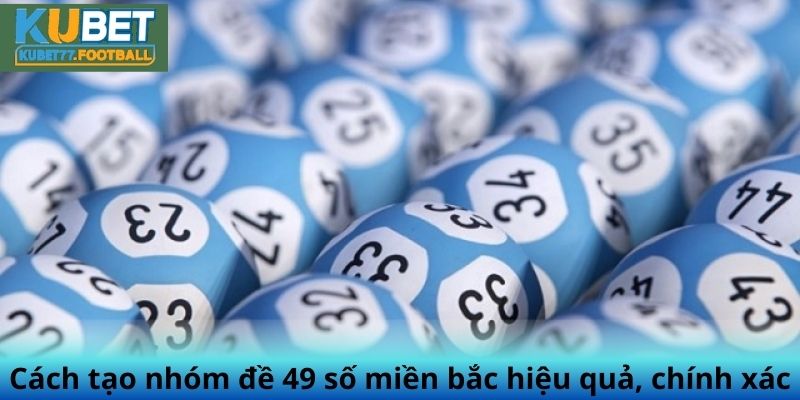 Cách tạo nhóm đề 49 số miền bắc hiệu quả, chính xác