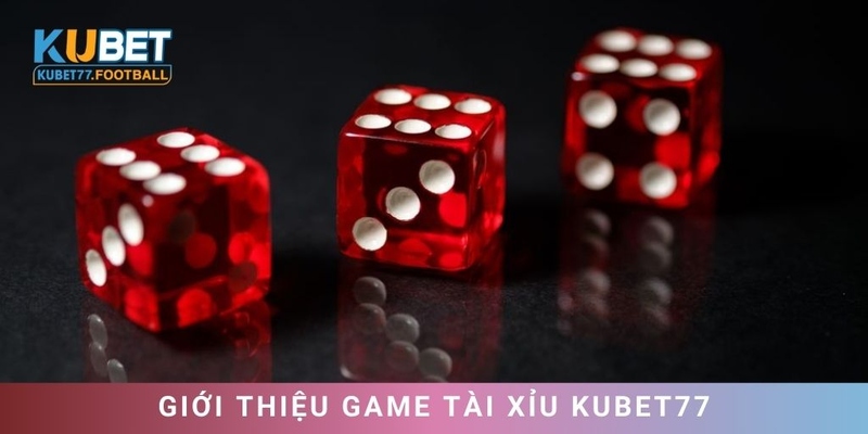 Giới thiệu đôi nét về game tài xỉu tại Kubet77