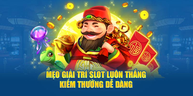 Mẹo giải trí slot luôn thắng kiếm thưởng dễ dàng 