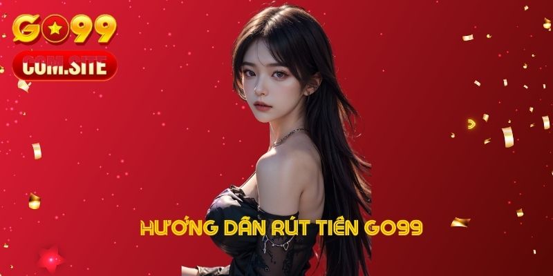 Hướng dẫn rút tiền GO99