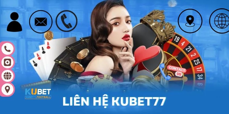 Liên Hệ Kubet77 - Hướng Dẫn Kết Nối Nhanh Chóng, Đa Kênh