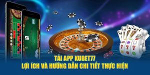 Tải App Kubet77 - Lợi Ích Và Hướng Dẫn Chi Tiết Thực Hiện