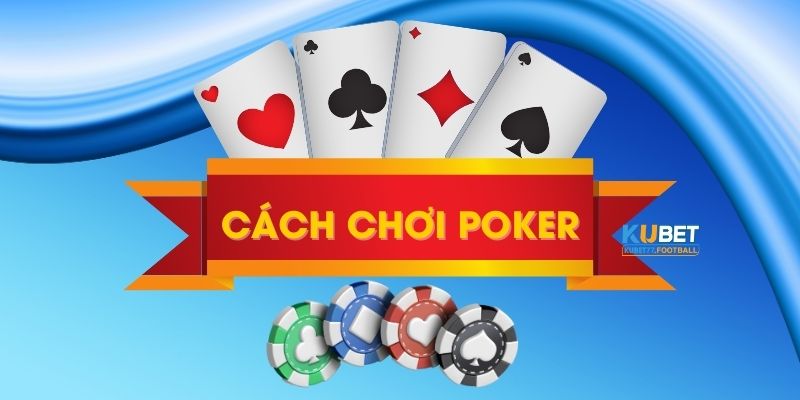 Tìm Hiểu Ngay: Cách Chơi Poker Chi Tiết, Đầy Đủ