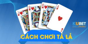 Cách Chơi Tá Lả Chuẩn Sách Giáo Khoa Cho Tân Binh