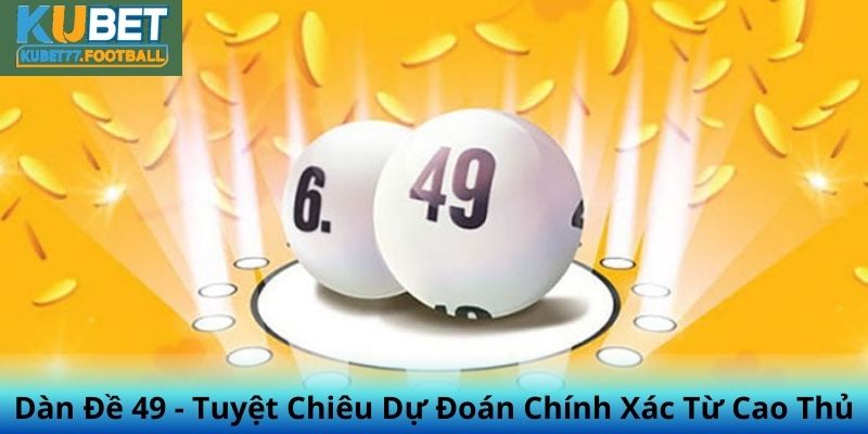 Dàn Đề 49 - Tuyệt Chiêu Dự Đoán Chính Xác Từ Cao Thủ